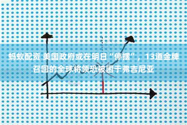 蚂蚁配资 美国政府或在明日“停摆”，13道金牌召回的全球将领恐被困于弗吉尼亚