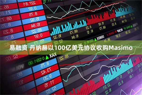 易融资 丹纳赫以100亿美元协议收购Masimo